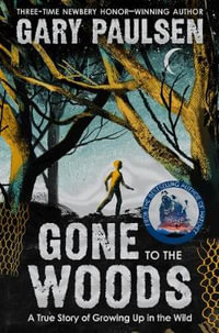 Gone to the Woods : A True Story of Growing Up in the Wild - Gary Paulsen