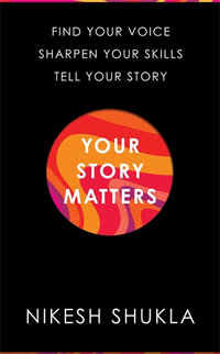 Your Story Matters : Sharpen Your Writing Skills, Find Your Voice, Tell Your Story - Nikesh Shukla