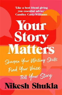 Your Story Matters : Sharpen Your Writing Skills, Find Your Voice, Tell Your Story - Nikesh Shukla