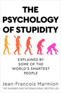 The Psychology of Stupidity : Explained by Some of the World's Smartest - Jean-Francois Marmion