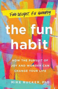 The Fun Habit : How the Pursuit of Joy and Wonder Can Change Your Life - Mike Rucker