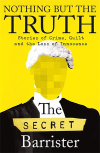 Nothing But The Truth : The Memoir of an Unlikely Lawyer - The Secret Barrister