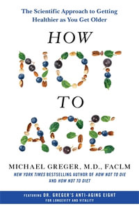 How Not to Age : The Scientific Approach to Getting Healthier as You Get Older - Michael Greger MD