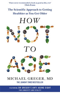 How Not to Age : The Scientific Approach to Getting Healthier as You Get Older - Michael Greger MD