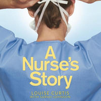 A Nurse's Story : My Life in A &E During the Covid Crisis - Louise Curtis