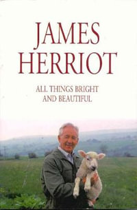 All Things Bright and Beautiful : The Classic Memoirs of a Yorkshire Country Vet - Nicholas Ralph