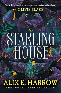 Starling House : The perfect dark, Gothic fairytale and a Reese Witherspoon Book Club Pick - Alix E. Harrow