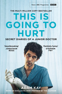 This is Going to Hurt : Now a major BBC comedy-drama - Adam Kay