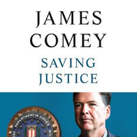 Saving Justice : Truth, Transparency, and Trust - James Comey