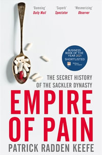 Empire of Pain : The Secret History of the Sackler Dynasty - Patrick Radden Keefe