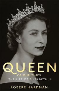 Queen of Our Times : The Life of Elizabeth II - Robert Hardman