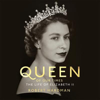 Queen of Our Times : The Life of Elizabeth II - Robert Hardman