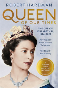 Queen of Our Times : The Life of Elizabeth II, 1926-2022 - Robert Hardman