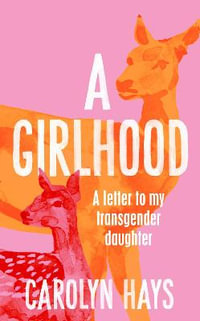 A Girlhood : A Letter to My Transgender Daughter - Carolyn Hays