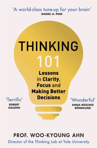 Thinking 101 : Lessons in Clarity, Focus and Making Better Decisions - Woo-kyoung Ahn