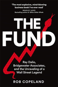 The Fund : Ray Dalio, Bridgewater Associates and The Unraveling of a Wall Street Legend - Rob Copeland