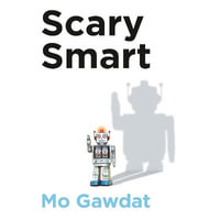 Scary Smart : The Future of Artificial Intelligence and How You Can Save Our World - Mo Gawdat