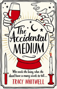 The Accidental Medium : The dead have a lot to say in this first book in a hilarious crime series - Tracy Whitwell