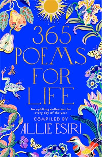 365 Poems for Life : An Uplifting Collection for Every Day of the Year - Allie Esiri