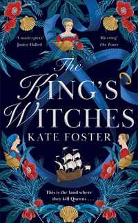 The King's Witches : A Bewitching Historical Novel from the Women's Prize Longlisted Author of The Maiden - Kate Foster