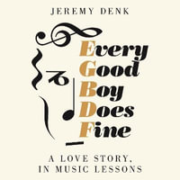 Every Good Boy Does Fine : A Love Story, In Music Lessons - Jeremy Denk
