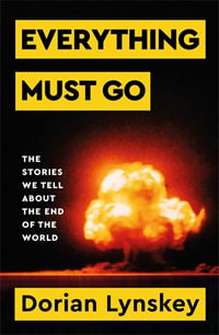 Everything Must Go : The Stories We Tell About The End of the World - Dorian Lynskey