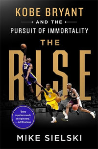 The Rise : Kobe Bryant and the Pursuit of Immortality - Mike Sielski