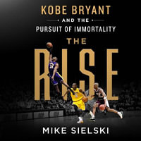 The Rise : Kobe Bryant and the Pursuit of Immortality - Landon Woodson