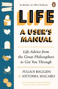 Life: A User's Manual : Philosophy for (Almost) Any Eventuality - Julian Baggini