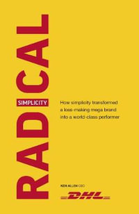 Radical Simplicity : How simplicity transformed a loss-making mega brand into a world-class performer - Ken Allen