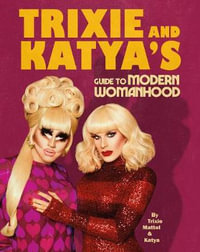 Trixie and Katya's Guide to Modern Womanhood - Trixie Mattel