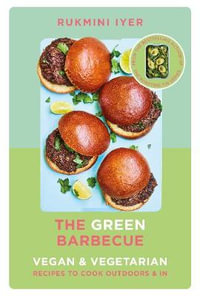 The Green Barbecue : Vegan & Vegetarian Recipes to Cook Outdoors & In - Rukmini Iyer