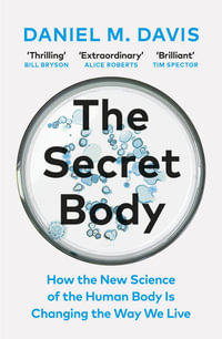 The Secret Body : How the New Science of the Human Body Is Changing the Way We Live - Daniel M Davis