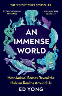 An Immense World : How Animal Senses Reveal the Hidden Realms Around Us (THE SUNDAY TIMES BESTSELLER) - Ed Yong