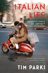 Italian Life : A Modern Fable of Loyalty and Betrayal - Tim Parks