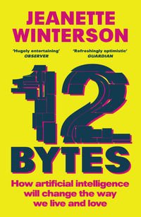 12 Bytes : How artificial intelligence will change the way we live and love - Jeanette Winterson