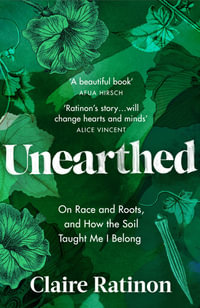 Unearthed : On race and roots, and how the soil taught me I belong - Claire Ratinon