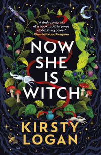 Now She is Witch : 'Myth-making at its best' Val McDermid - Kirsty Logan