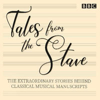 Tales from the Stave : The extraordinary stories behind classical musical manuscripts - Frances Fyfield
