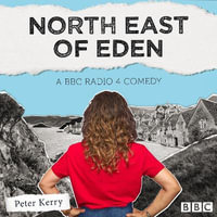North East of Eden : A BBC Radio 4 comedy drama - Peter Kerry