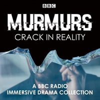 Murmurs: Crack in Reality : A BBC Radio Immersive drama collection - Tom Crowley