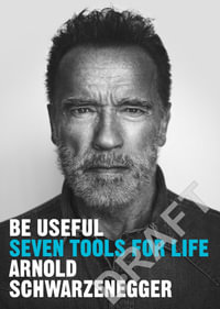 Be Useful : Seven tools for life - Arnold Schwarzenegger