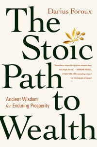 The Stoic Path to Wealth : Ancient Wisdom for Enduring Prosperity - Darius Foroux