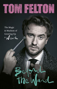 Beyond the Wand : The Magic and Mayhem of Growing Up a Wizard - Tom Felton