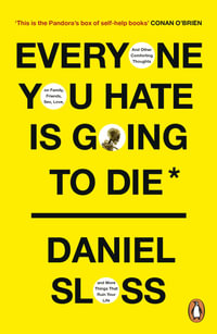 Everyone You Hate is Going to Die : And Other Comforting Thoughts on Family, Friends, Sex, Love, and More Things That Ruin Your Life - Daniel Sloss