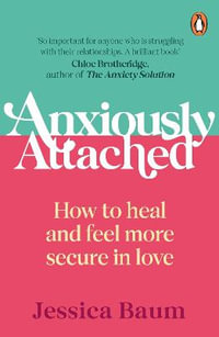 Anxiously Attached : Becoming More Secure in Life and Love - Jessica Baum