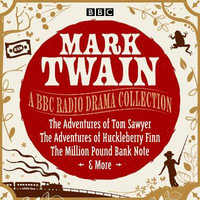 Mark Twain: A BBC Radio Drama Collection : The Adventures of Tom Sawyer, The Adventures of Huckleberry Finn, The Million Pound Bank Note & More - Mark Twain