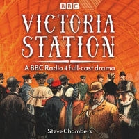 Victoria Station : A BBC Radio 4 Full-Cast Drama - Steve Chambers