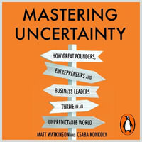 Mastering Uncertainty : How to Thrive in an Unpredictable World - Matt Watkinson