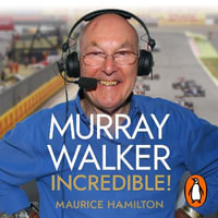 Murray Walker: Incredible! : A Tribute to a Formula 1 Legend - Maurice Hamilton